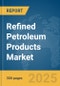 Refined Petroleum Products Market Report 2025 - Product Image
