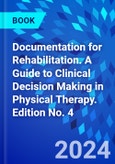 Documentation for Rehabilitation. A Guide to Clinical Decision Making in Physical Therapy. Edition No. 4- Product Image
