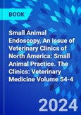 Small Animal Endoscopy, An Issue of Veterinary Clinics of North America: Small Animal Practice. The Clinics: Veterinary Medicine Volume 54-4- Product Image