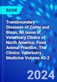 Transboundary Diseases of Cattle and Bison, An Issue of Veterinary Clinics of North America: Food Animal Practice. The Clinics: Veterinary Medicine Volume 40-2- Product Image