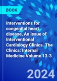 Interventions for congenital heart disease, An Issue of Interventional Cardiology Clinics. The Clinics: Internal Medicine Volume 13-3- Product Image