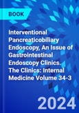 Interventional Pancreaticobiliary Endoscopy, An Issue of Gastrointestinal Endoscopy Clinics. The Clinics: Internal Medicine Volume 34-3- Product Image