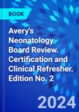 Avery's Neonatology Board Review. Certification and Clinical Refresher. Edition No. 2- Product Image