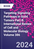 Targeting Signaling Pathways in Solid Tumors Part B. International Review of Cell and Molecular Biology Volume 386- Product Image