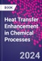 Heat Transfer Enhancement in Chemical Processes - Product Thumbnail Image