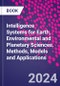 Intelligence Systems for Earth, Environmental and Planetary Sciences. Methods, Models and Applications - Product Thumbnail Image