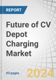 Future of CV Depot Charging Market by Vehicle Type (eLCV, eMCV, eHCV and eBuses), Charger Type (AC and DC), and Region (Asia Pacific, North America, Europe) - Forecast to 2030- Product Image