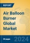 Air Balloon Burner Global Market Insights 2024, Analysis and Forecast to 2029, by Manufacturers, Regions, Technology, Application, Product Type - Product Thumbnail Image