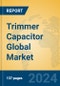 Trimmer Capacitor Global Market Insights 2024, Analysis and Forecast to 2029, by Manufacturers, Regions, Technology, Application - Product Image