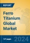 Ferro Titanium Global Market Insights 2024, Analysis and Forecast to 2029, by Manufacturers, Regions, Technology, Application - Product Image