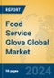 Food Service Glove Global Market Insights 2024, Analysis and Forecast to 2029, by Manufacturers, Regions, Technology, Application, Product Type - Product Thumbnail Image