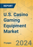 U.S. Casino Gaming Equipment Market - Focused Insights 2024-2029- Product Image