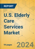 U.S. Elderly Care Services Market - Focused Insights 2024-2029- Product Image