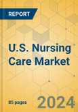 U.S. Nursing Care Market - Focused Insights 2024-2029- Product Image