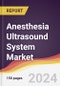 Anesthesia Ultrasound System Market Report: Trends, Forecast and Competitive Analysis to 2030 - Product Image