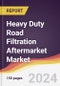 Heavy Duty Road Filtration Aftermarket Market Report: Trends, Forecast and Competitive Analysis to 2030 - Product Image