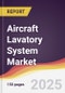 Aircraft Lavatory System Market Report: Trends, Forecast and Competitive Analysis to 2030 - Product Image