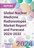 Global Nuclear Medicine Radioisotopes Market Report and Forecast 2024-2032- Product Image