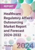 Healthcare Regulatory Affairs Outsourcing Market Report and Forecast 2024-2032- Product Image