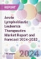Acute Lymphoblastic Leukemia Therapeutics Market Report and Forecast 2024-2032 - Product Image