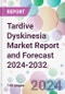 Tardive Dyskinesia Market Report and Forecast 2024-2032 - Product Image