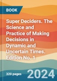 Super Deciders. The Science and Practice of Making Decisions in Dynamic and Uncertain Times. Edition No. 1- Product Image