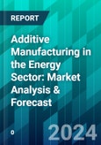 Additive Manufacturing in the Energy Sector: Market Analysis & Forecast- Product Image
