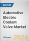 Automotive Electric Coolant Valve Market By Type, By Modulation Type, By Communication Protocol, By Vehicle type, By Voltage: Global Opportunity Analysis and Industry Forecast, 2023-2032 - Product Image
