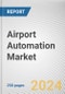 Airport Automation Market By System, By Application, By Airport Side, By End Market, By Automation Level: Global Opportunity Analysis and Industry Forecast, 2023-2032 - Product Image