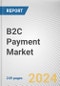B2C Payment Market By Type, By Industry Vertical: Global Opportunity Analysis and Industry Forecast, 2023-2032 - Product Image