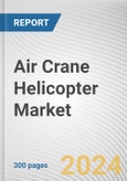 Air Crane Helicopter Market By Endurance, By External Load Capacity, By Application, By End User: Global Opportunity Analysis and Industry Forecast, 2023-2032- Product Image
