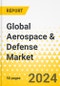 Global Aerospace & Defense Market - 2024 - Predictive Market Outlook for 2024 - Key Trends, Strategic Insights, Growth Opportunities & Market Outlook - Product Image