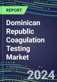 2024 Dominican Republic Coagulation Testing Market - Hemostasis Analyzers and Consumables - Supplier Shares, 2023-2028- Product Image