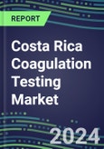 2024 Costa Rica Coagulation Testing Market - Hemostasis Analyzers and Consumables - Supplier Shares, 2023-2028- Product Image
