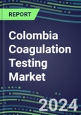 2024 Colombia Coagulation Testing Market - Hemostasis Analyzers and Consumables - Supplier Shares, 2023-2028- Product Image