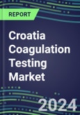 2024 Croatia Coagulation Testing Market - Hemostasis Analyzers and Consumables - Supplier Shares, 2023-2028- Product Image