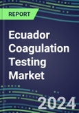 2024 Ecuador Coagulation Testing Market - Hemostasis Analyzers and Consumables - Supplier Shares, 2023-2028- Product Image