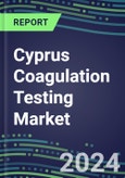 2024 Cyprus Coagulation Testing Market - Hemostasis Analyzers and Consumables - Supplier Shares, 2023-2028- Product Image