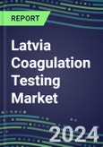 2024 Latvia Coagulation Testing Market - Hemostasis Analyzers and Consumables - Supplier Shares, 2023-2028- Product Image