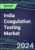 2024 India Coagulation Testing Market - Hemostasis Analyzers and Consumables - Supplier Shares, 2023-2028- Product Image
