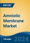 Amniotic Membrane Market - Global Industry Size, Share, Trends, Opportunity, and Forecast, 2019-2029F - Product Image
