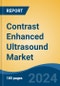 Contrast Enhanced Ultrasound Market - Global Industry Size, Share, Trends, Opportunity, and Forecast, 2019-2029F - Product Image