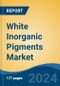 White Inorganic Pigments Market - Global Industry Size, Share, Trends, Opportunity, and Forecast, 2019-2029F - Product Image