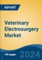 Veterinary Electrosurgery Market - Global Industry Size, Share, Trends, Opportunity, and Forecast, 2019-2029F - Product Image