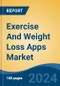 Exercise And Weight Loss Apps Market - Global Industry Size, Share, Trends, Opportunity, and Forecast, 2019-2029F - Product Image