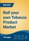 Roll your own Tobacco Product Market - Global Industry Size, Share, Trends, Opportunity, and Forecast, 2019-2029F - Product Image