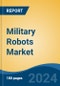 Military Robots Market - Global Industry Size, Share, Trends, Opportunity, and Forecast, 2019-2029F - Product Image