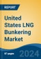 United States LNG Bunkering Market, By Region, By Competition Forecast & Opportunities, 2019-2029F - Product Image