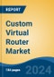 Custom Virtual Router Market - Global Industry Size, Share, Trends, Opportunity, and Forecast, 2019-2029F - Product Image