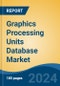 Graphics Processing Units Database Market - Global Industry Size, Share, Trends, Opportunity, and Forecast, 2019-2029F - Product Image